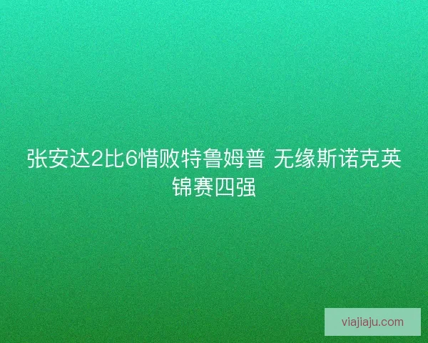 张安达2比6惜败特鲁姆普 无缘斯诺克英锦赛四强 张安达2比6惜败特鲁姆普 无缘斯诺克英锦赛四强